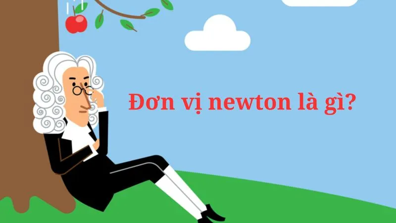 Đơn vị Newton (N) là đơn vị đo lường độ lực trong hệ đo lường SI