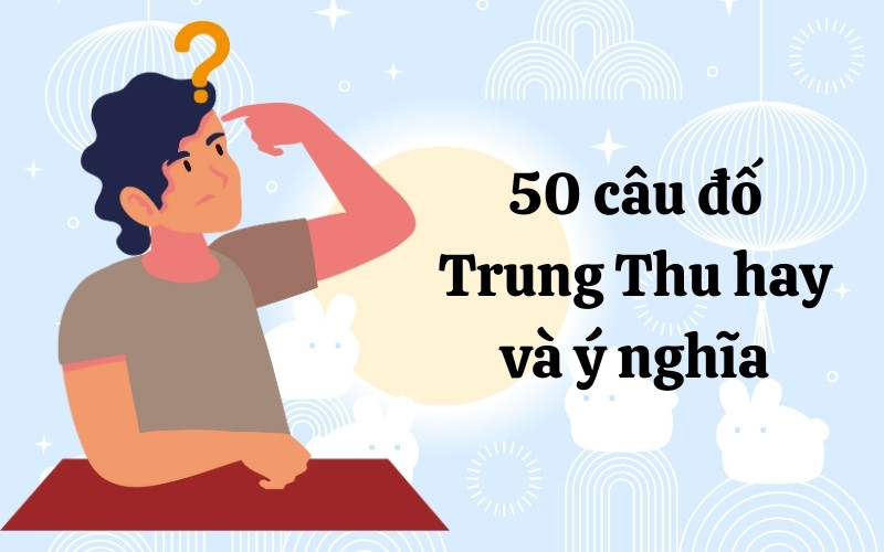 Câu đố về Trung Thu hay và thú vị sẽ giúp khơi dậy không khí ngày lễ
