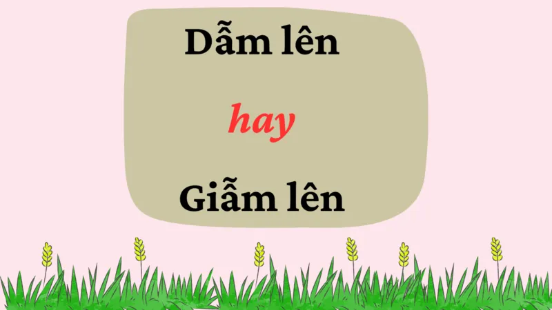 Dẫm lên hay giẫm lên? Đâu là cách dùng đúng