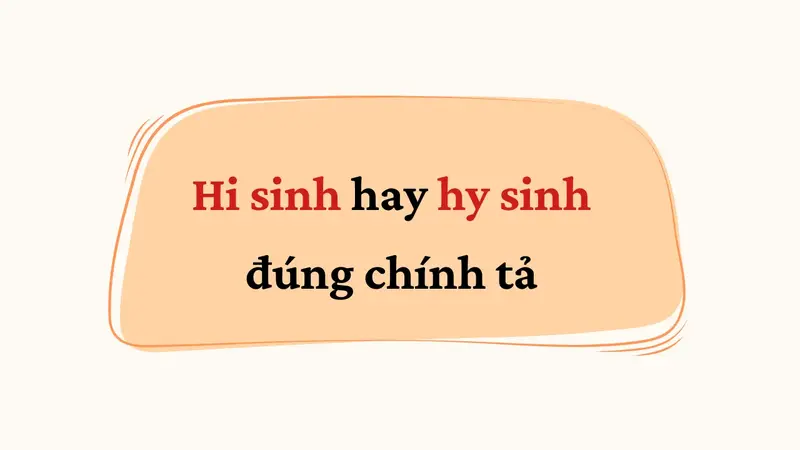 Hi sinh hay hy sinh đúng chính tả