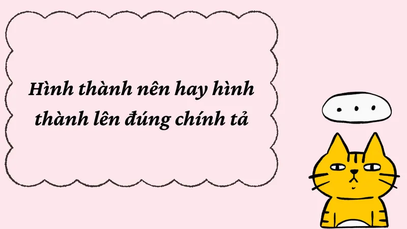 Hình thành nên hay hình thành lên đúng chính tả