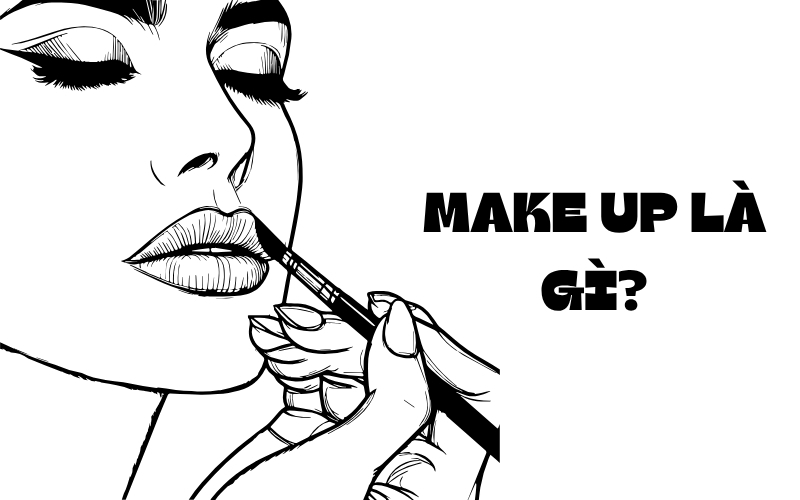 Make up là hành động trang điểm, giúp tôn vinh vẻ đẹp bản thân