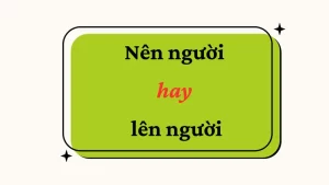 Nên người hay lên người từ nào mới đúng chính tả? Khi nào dùng nên hay lên