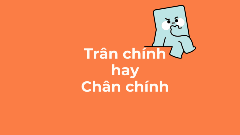 Trân chính hay chân chính đúng chính tả?