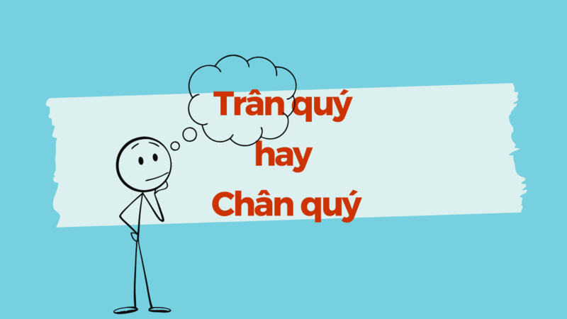 Trân quý hay chân quý đúng chính tả tiếng Việt?