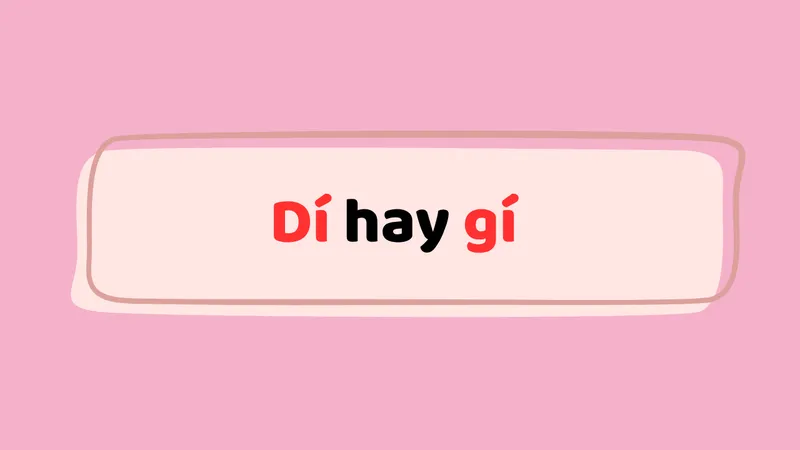 Dí hay gí mới đúng
